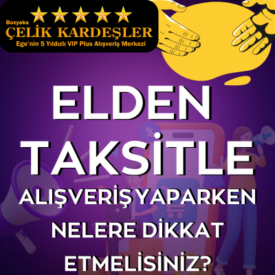 Elden Taksitle Alışveriş Yaparken Nelere Dikkat Etmelisiniz?